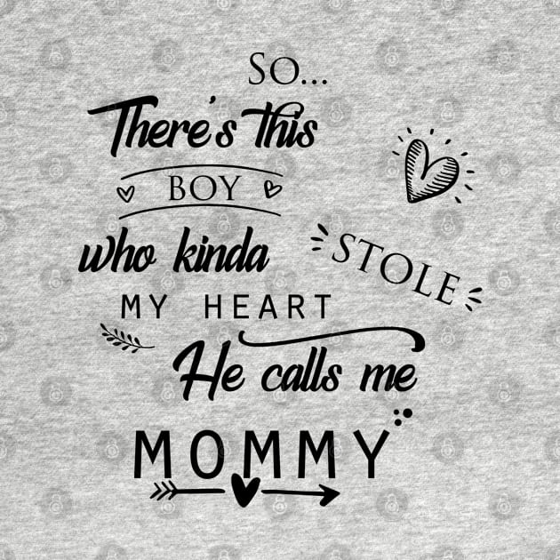 There's This Boy Who Kinda Stole My Heart He Calls Me Mommy by TheBlackCatprints